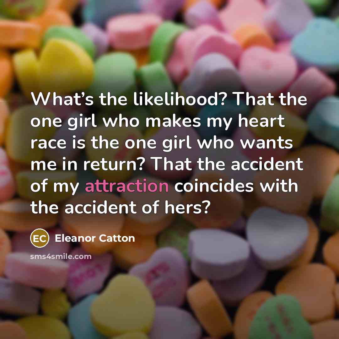 “What’s the likelihood? That the one girl who makes my…” quote by Eleanor Catton
