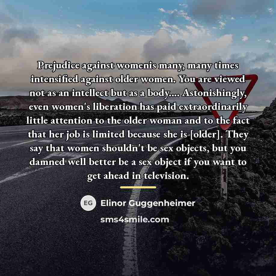 “Prejudice against womenis many, many times intensified against older women.…” quote by Elinor Guggenheimer