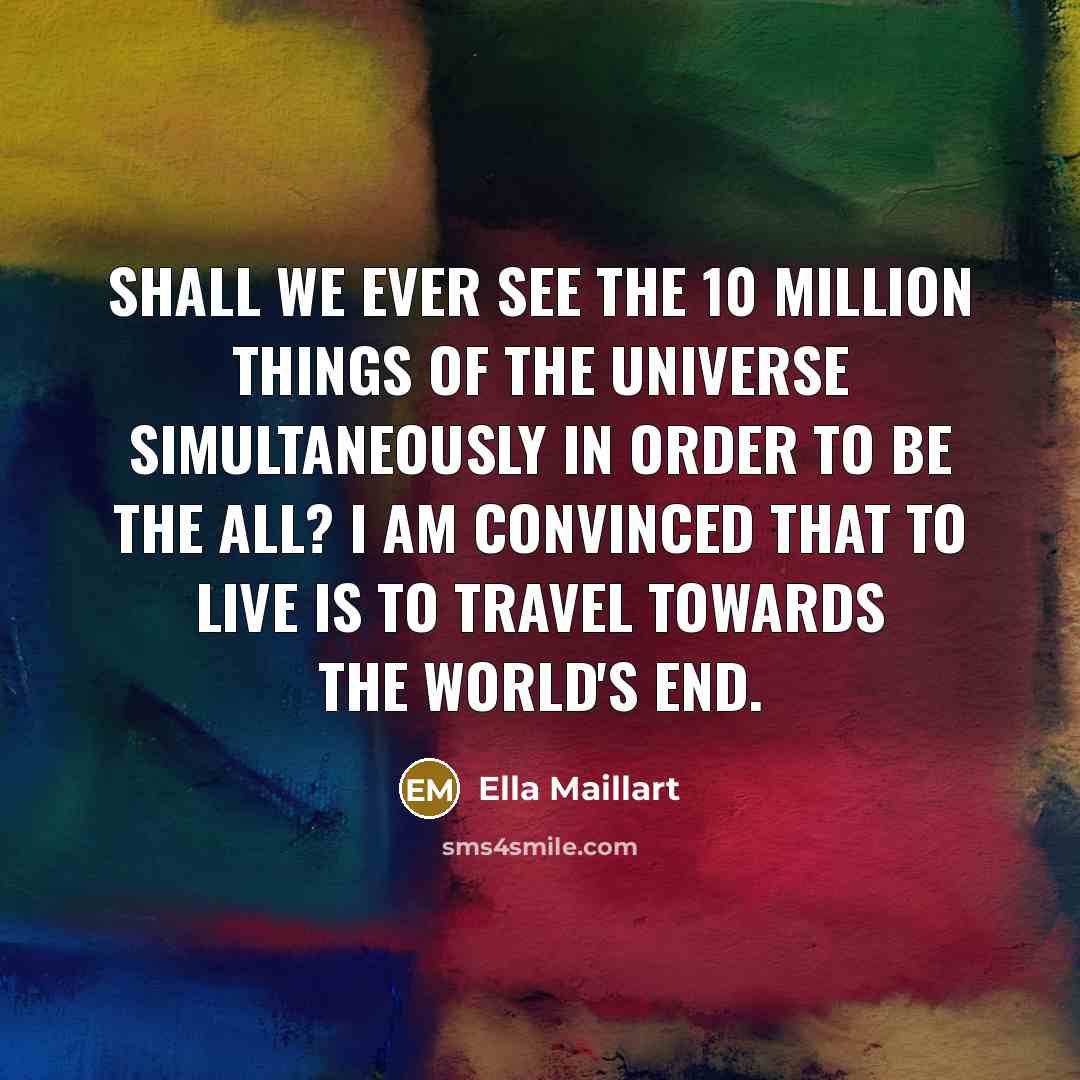 “Shall we ever see the 10 million things of the…” quote by Ella Maillart
