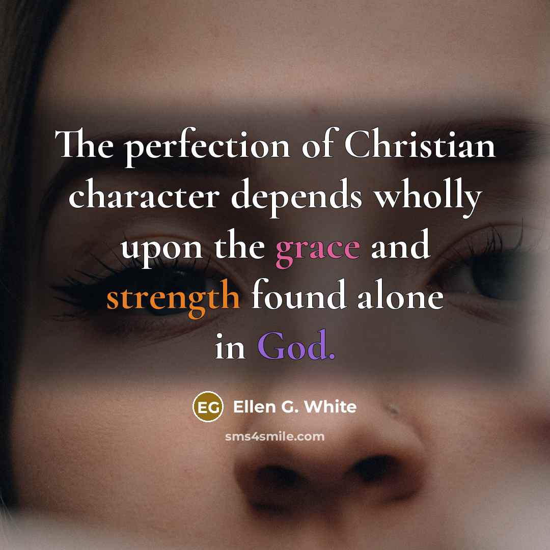 “The perfection of Christian character depends wholly upon the grace…” quote by Ellen G. White