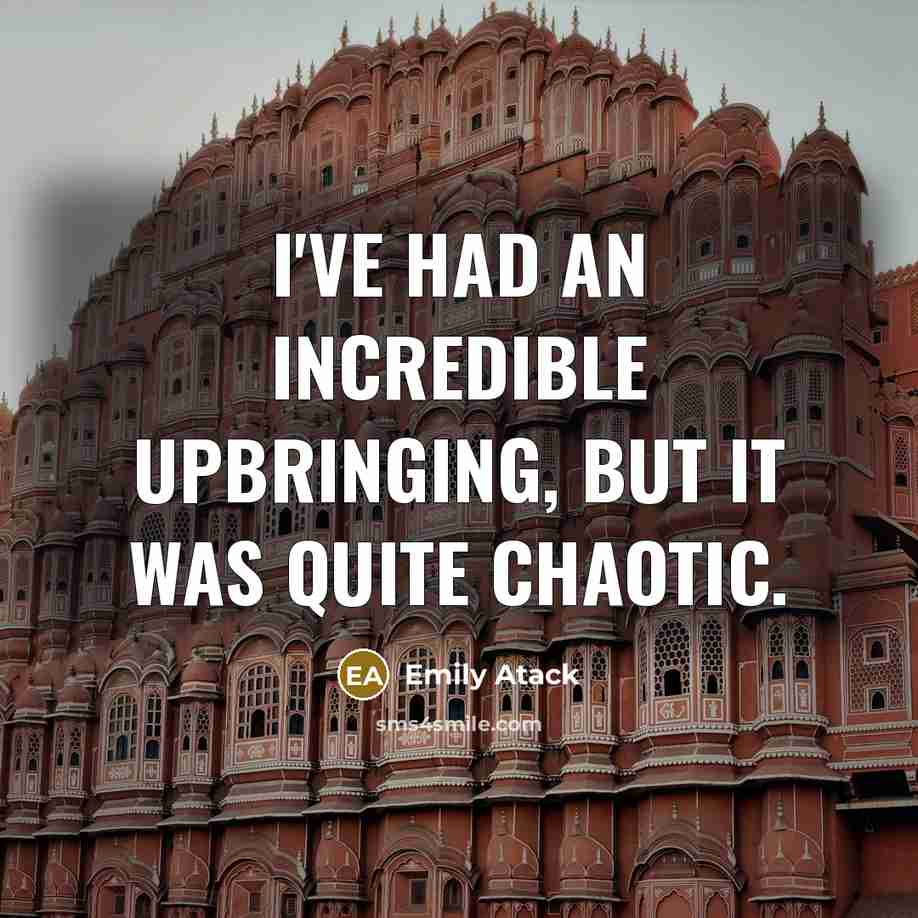 “I've had an incredible upbringing, but it was quite chaotic.…” quote by Emily Atack