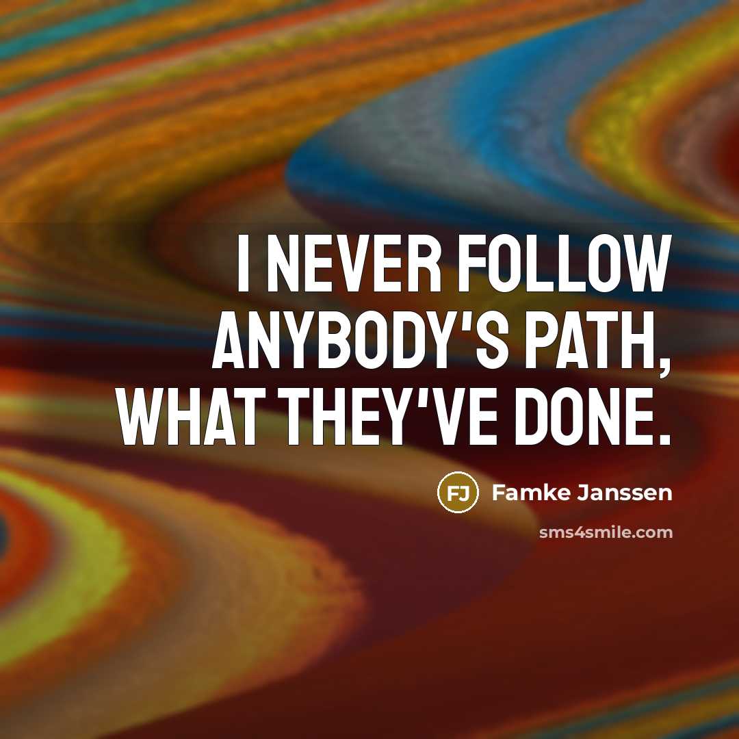 “I never follow anybody's path, what they've done.…” quote by Famke Janssen