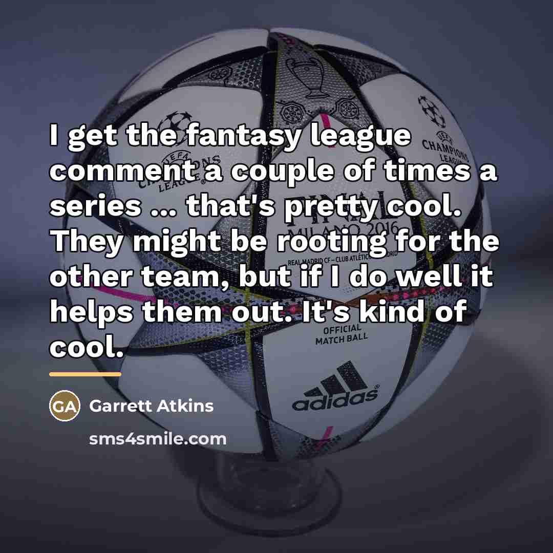 “I get the fantasy league comment a couple of times…” quote by Garrett Atkins