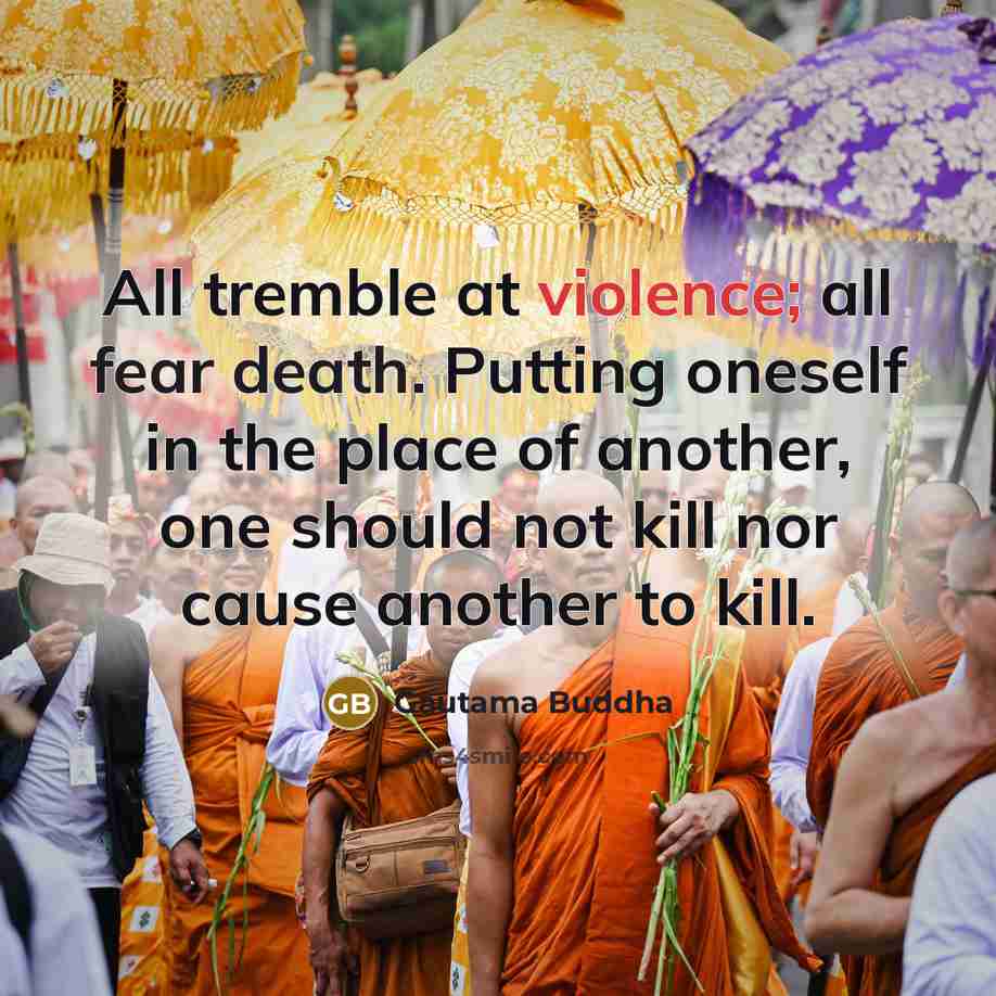 “All tremble at violence; all fear death. Putting oneself in…” quote by Gautama Buddha