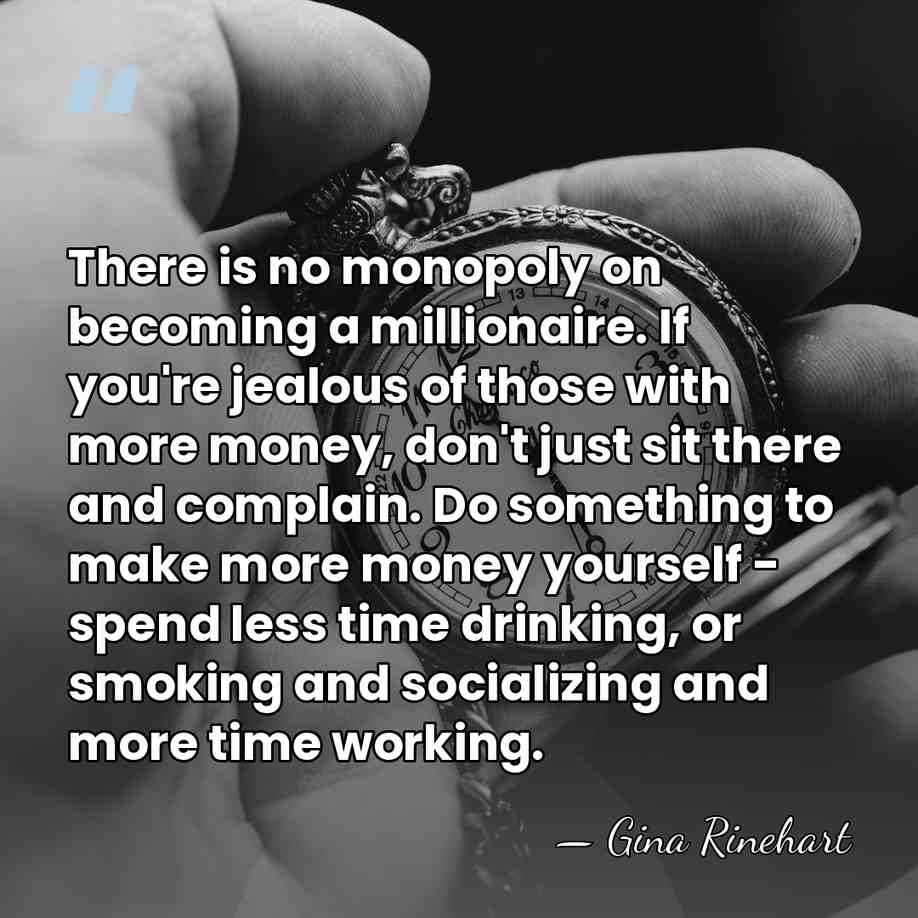There is no monopoly on becoming a millionaire. If you're jealous of&hellip; - Gina Rinehart