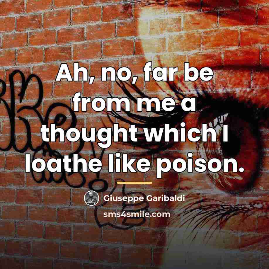 “Ah, no, far be from me a thought which I…” quote by Giuseppe Garibaldi