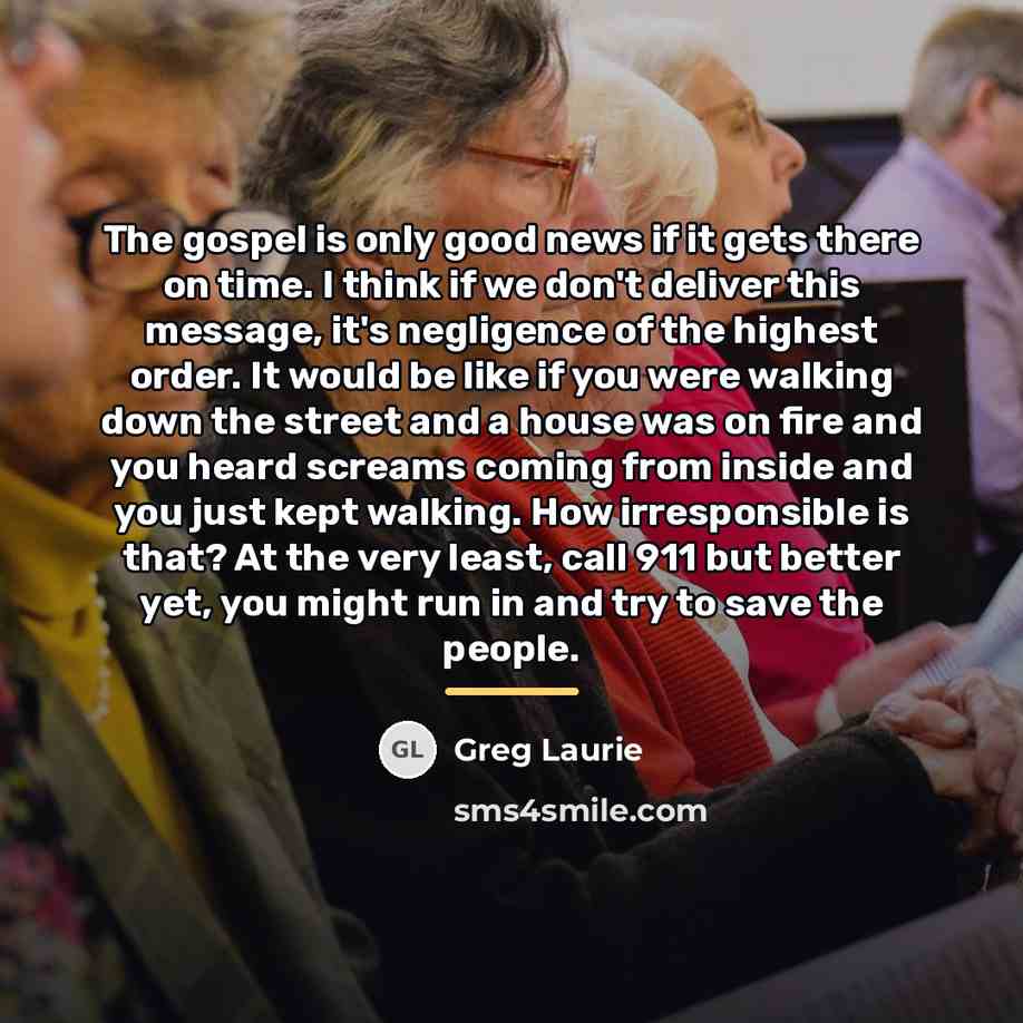 “The gospel is only good news if it gets there…” quote by Greg Laurie