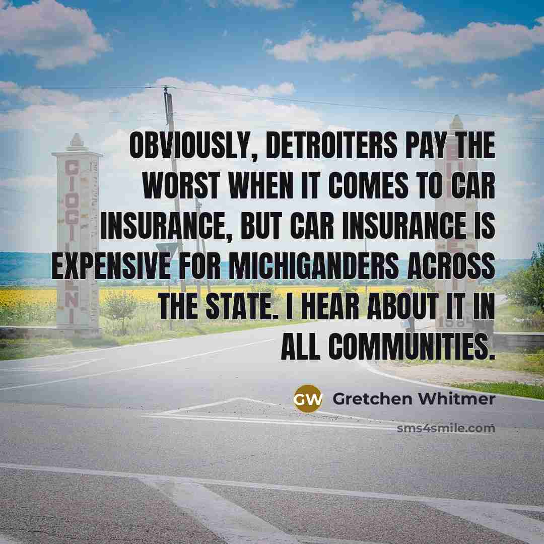 “Obviously, Detroiters pay the worst when it comes to car…” quote by Gretchen Whitmer