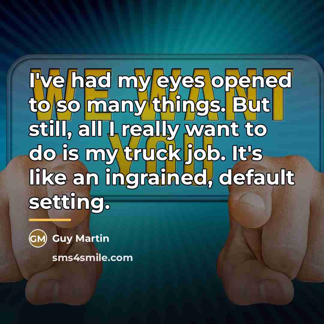 “I've had my eyes opened to so many things. But…” quote by Guy Martin