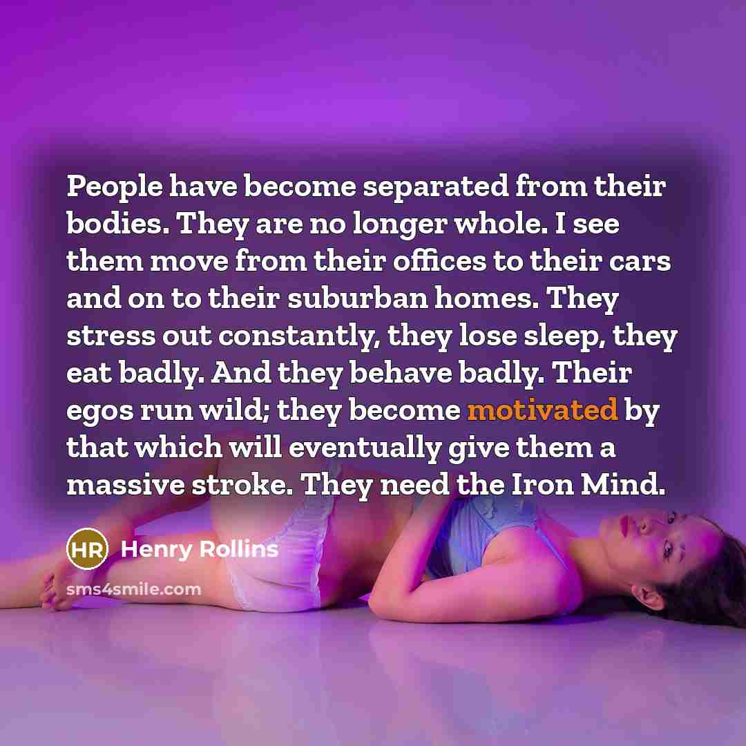 “People have become separated from their bodies. They are no…” quote by Henry Rollins