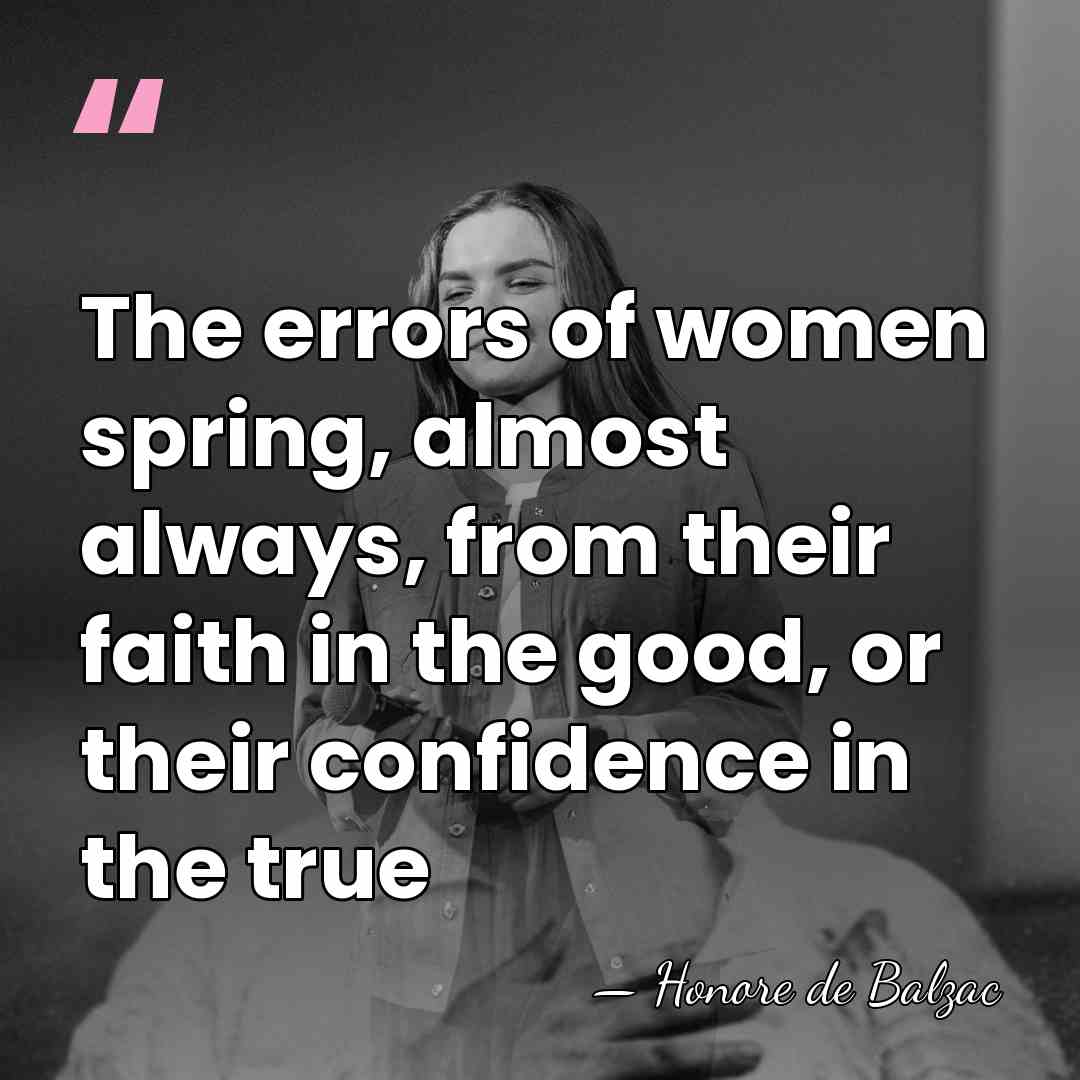 The errors of women spring, almost always, from their faith in the&hellip; - Honore de Balzac
