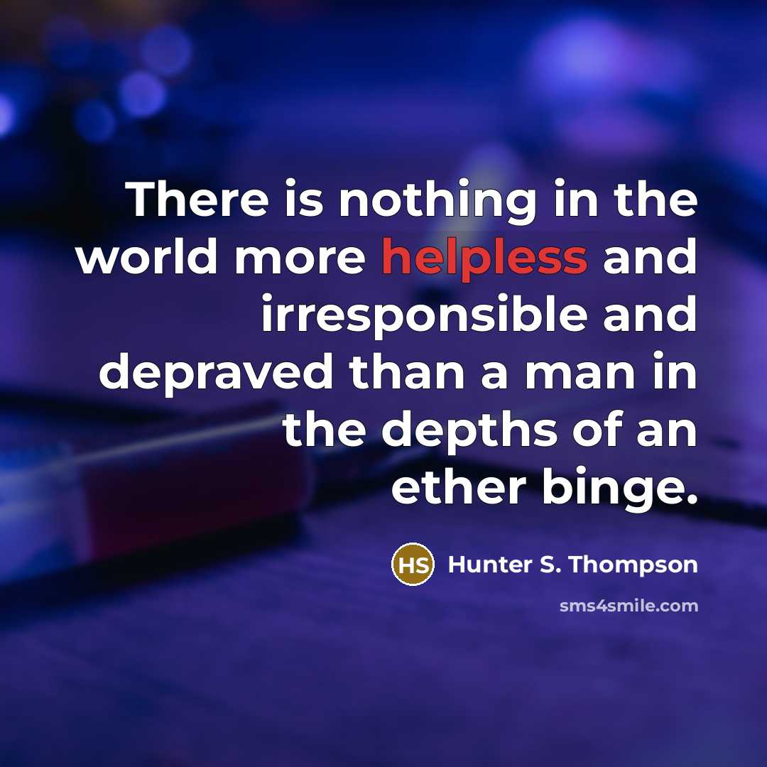 “There is nothing in the world more helpless and irresponsible…” quote by Hunter S. Thompson