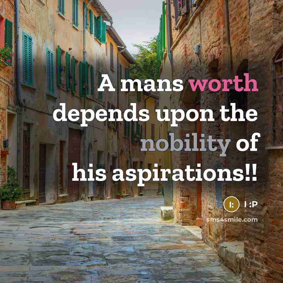 “A mans worth depends upon the nobility of his aspirations!!…” quote by I :P