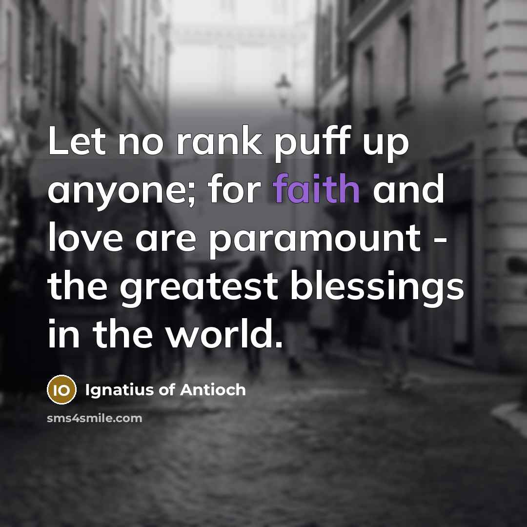 “Let no rank puff up anyone; for faith and love…” quote by Ignatius of Antioch