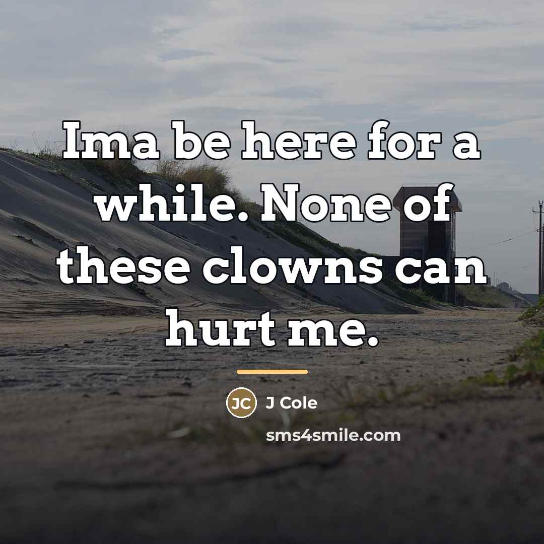 “Ima be here for a while. None of these clowns…” quote by J Cole