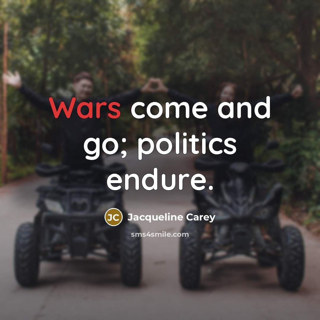 “Wars come and go; politics endure.…” quote by Jacqueline Carey