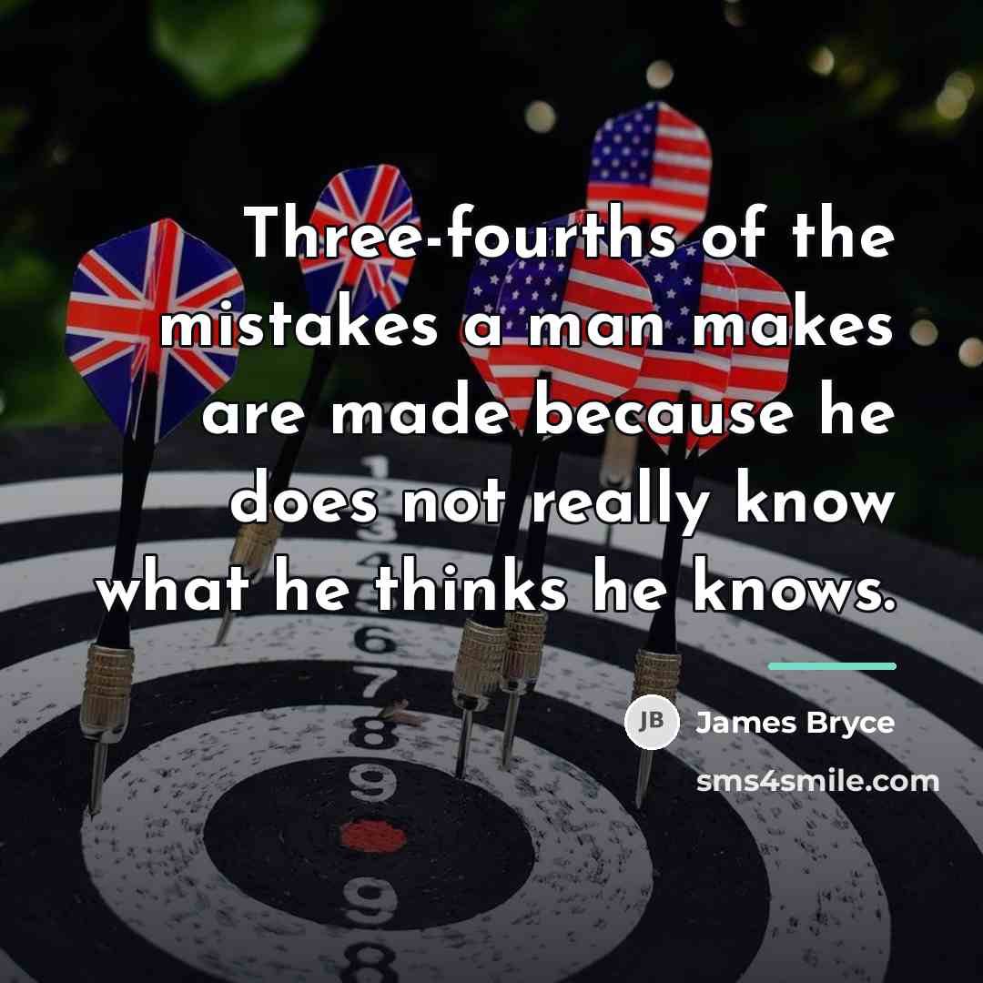 “Three-fourths of the mistakes a man makes are made because…” quote by James Bryce