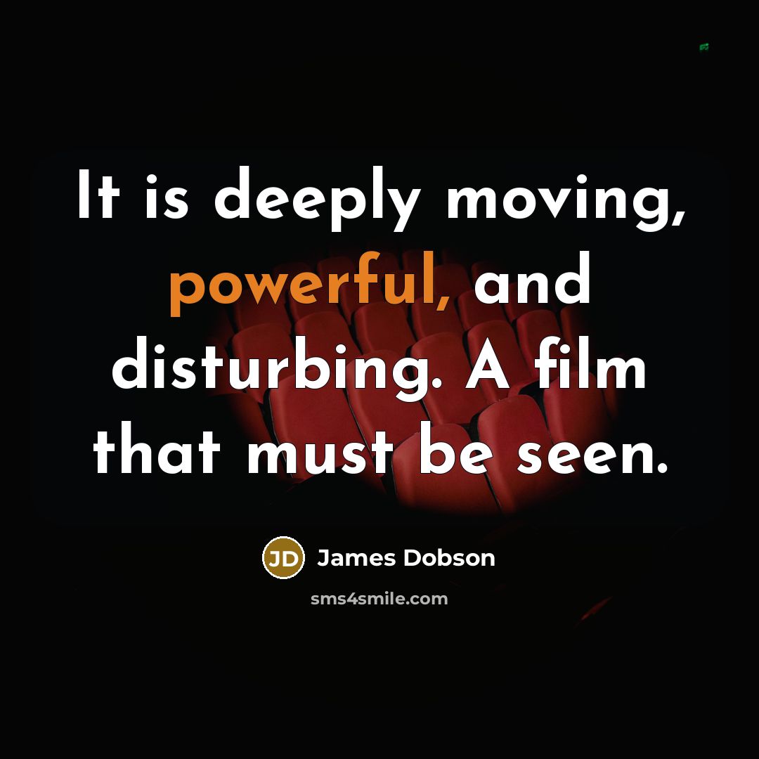 “It is deeply moving, powerful, and disturbing. A film that…” quote by James Dobson