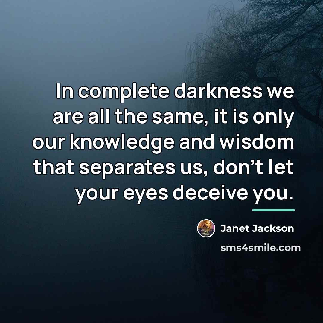 “In complete darkness we are all the same, it is…” quote by Janet Jackson