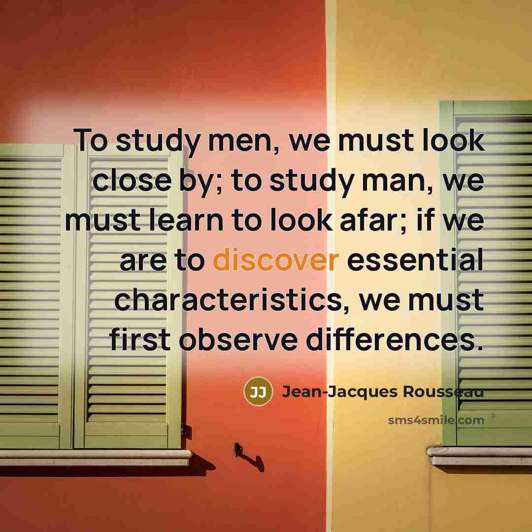 “To study men, we must look close by; to study…” quote by Jean-Jacques Rousseau