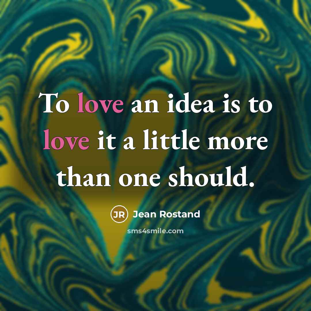 “To love an idea is to love it a little…” quote by Jean Rostand