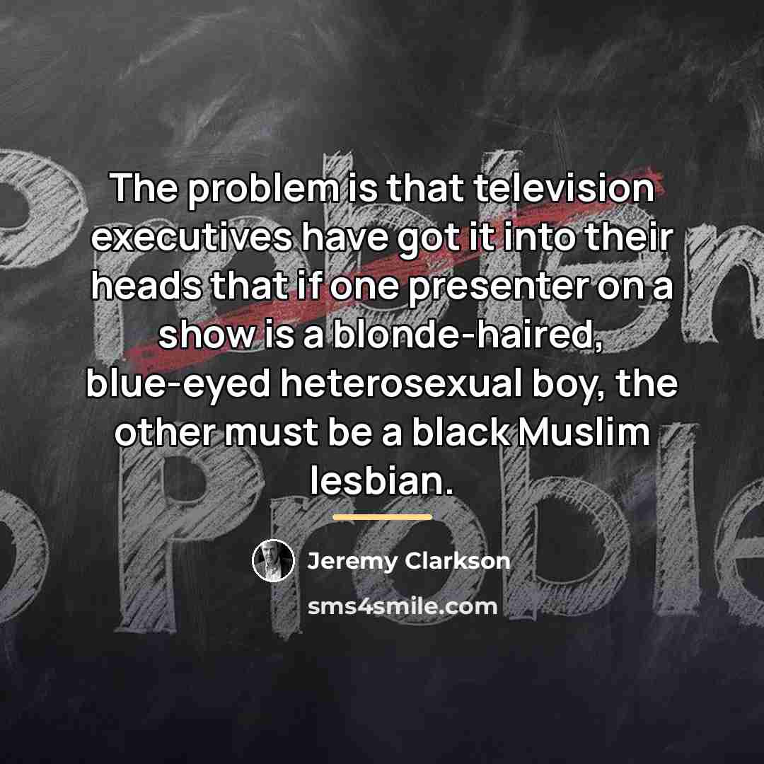 “The problem is that television executives have got it into…” quote by Jeremy Clarkson