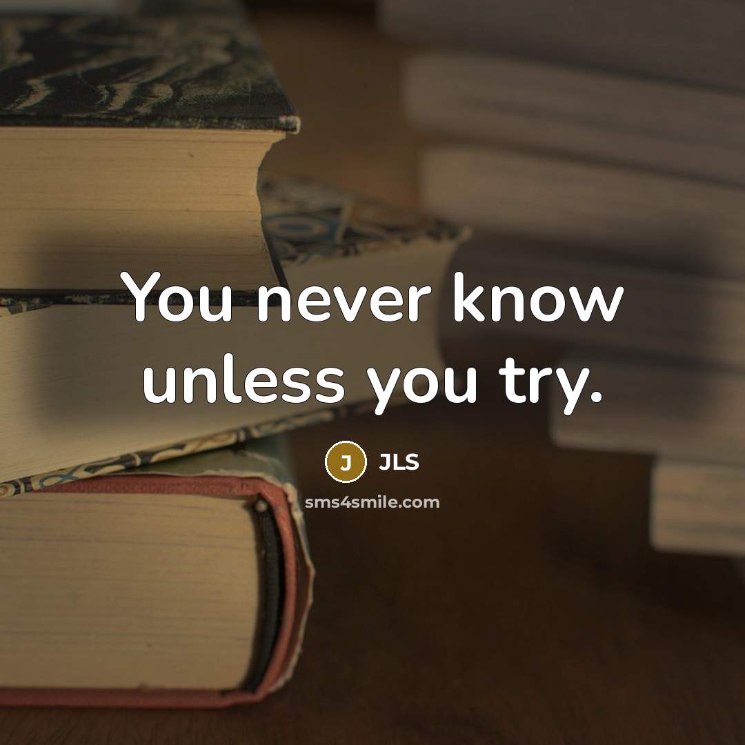 “You never know unless you try.” quote by JLS