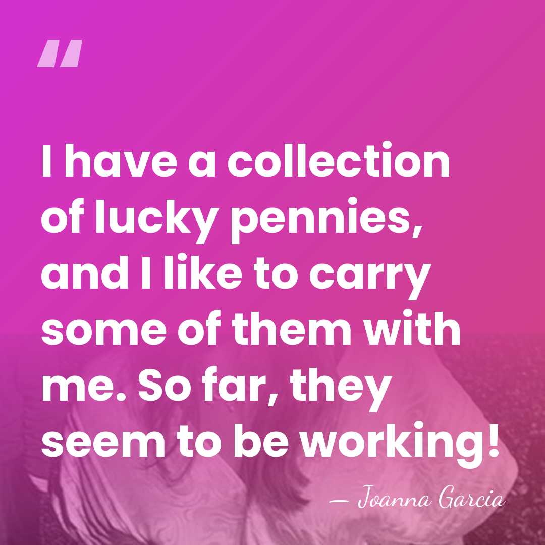I have a collection of lucky pennies, and I like to carry&hellip; - Joanna Garcia