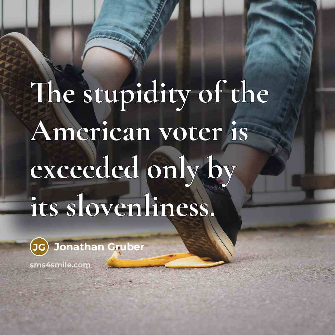 “The stupidity of the American voter is exceeded only by…” quote by Jonathan Gruber