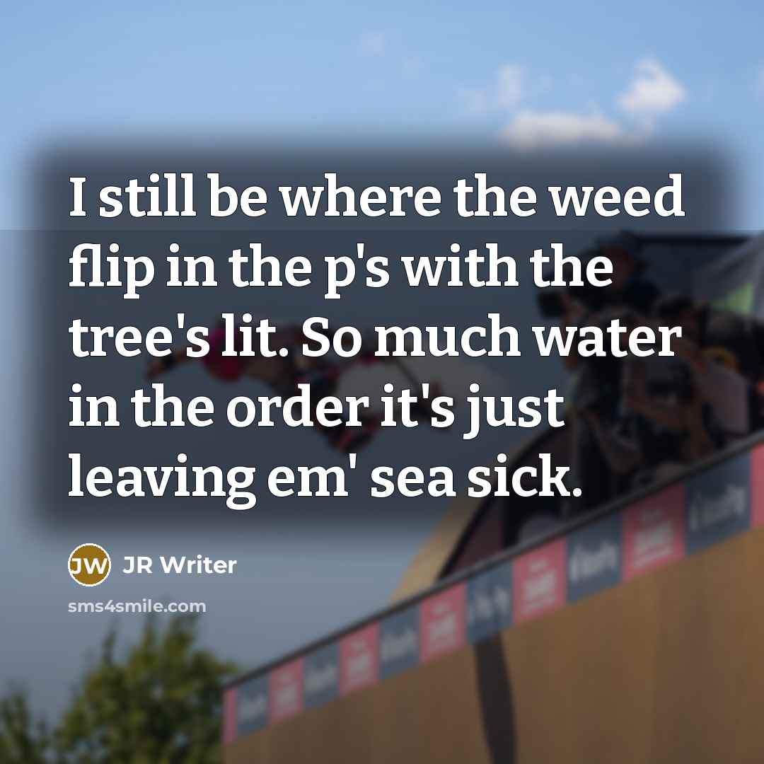 “I still be where the weed flip in the p's…” quote by JR Writer
