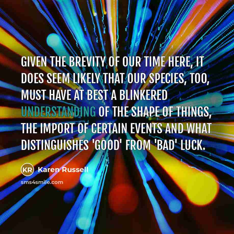 “Given the brevity of our time here, it does seem…” quote by Karen Russell