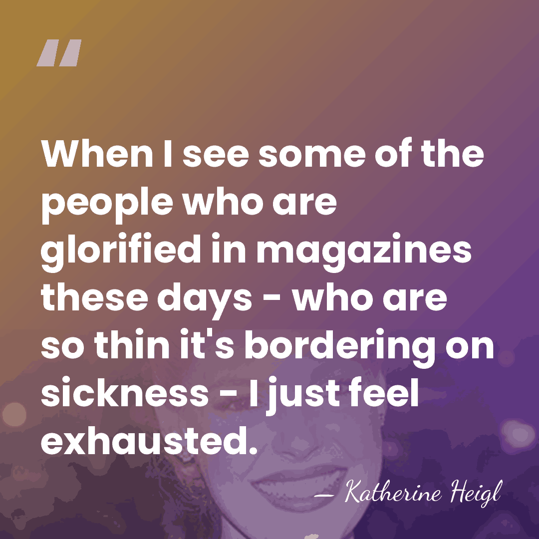 When I see some of the people who are glorified in magazines&hellip; - Katherine Heigl