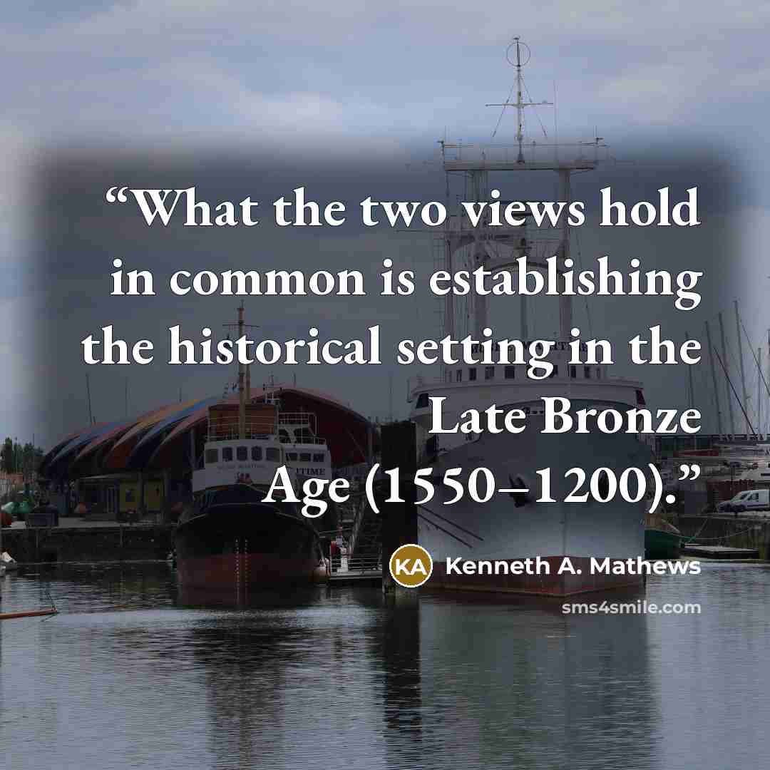 “What the two views hold in common is establishing the historical setting in the Late Bronze Age (1550–1200).” quote by Kenneth A. Mathews