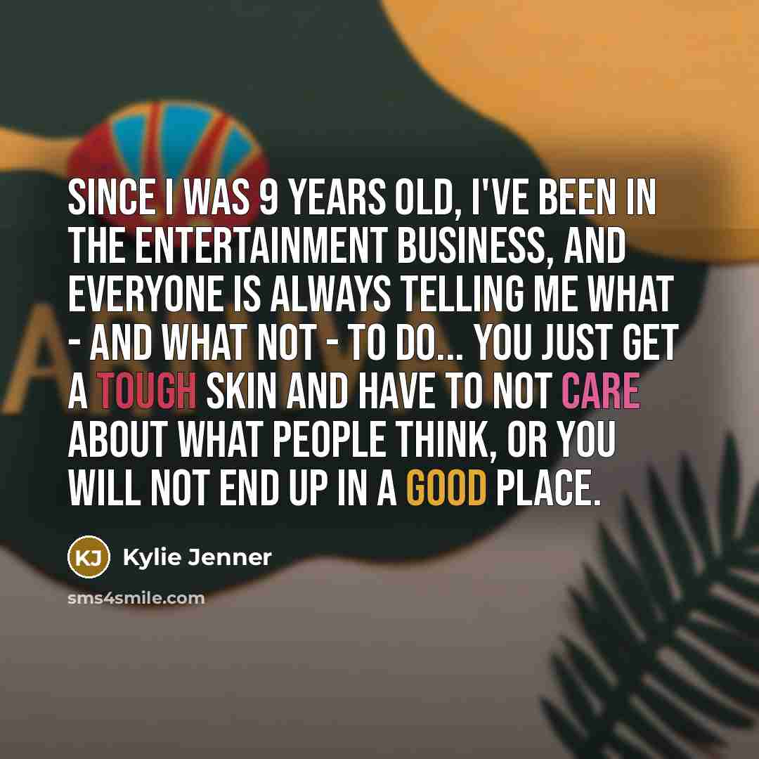 “Since I was 9 years old, I've been in the…” quote by Kylie Jenner
