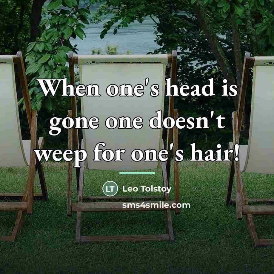 “When one's head is gone one doesn't weep for one's…” quote by Leo Tolstoy