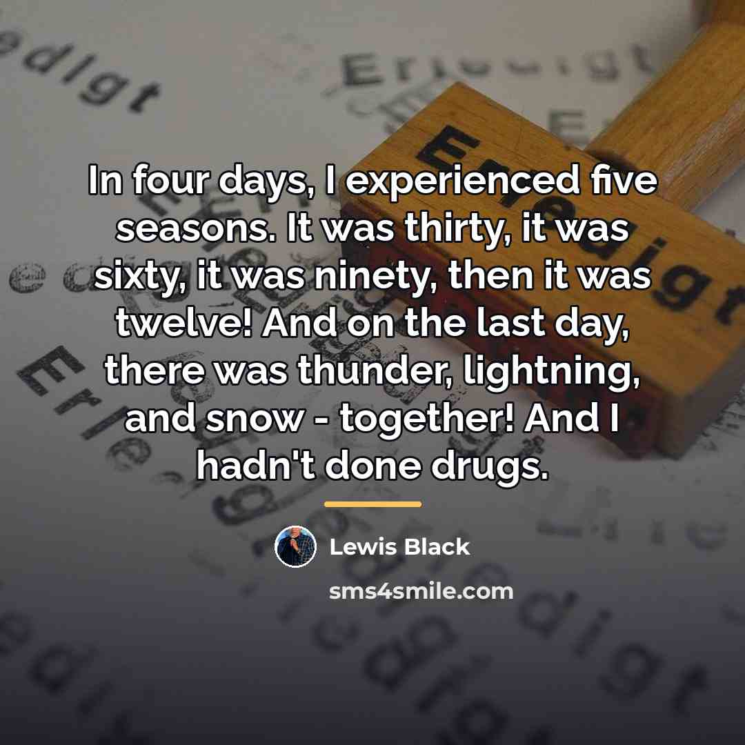 “In four days, I experienced five seasons. It was thirty,…” quote by Lewis Black