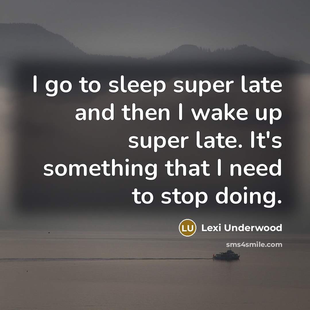 “I go to sleep super late and then I wake…” quote by Lexi Underwood