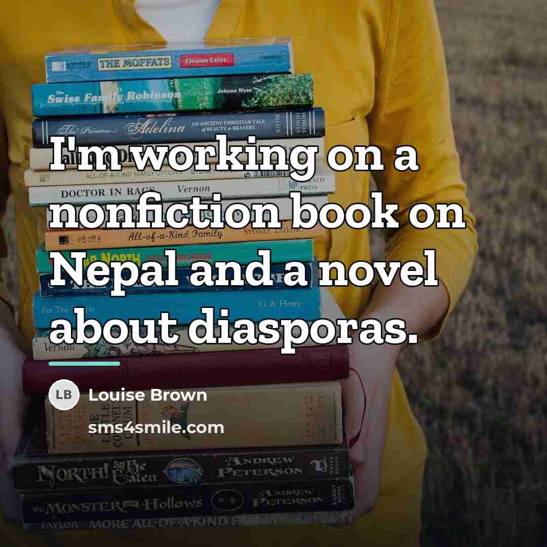 “I'm working on a nonfiction book on Nepal and a…” quote by Louise Brown