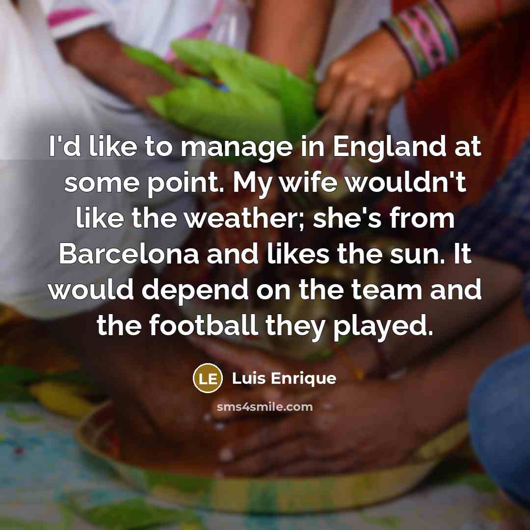 “I'd like to manage in England at some point. My…” quote by Luis Enrique