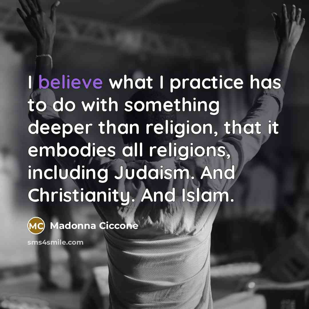 “I believe what I practice has to do with something…” quote by Madonna Ciccone