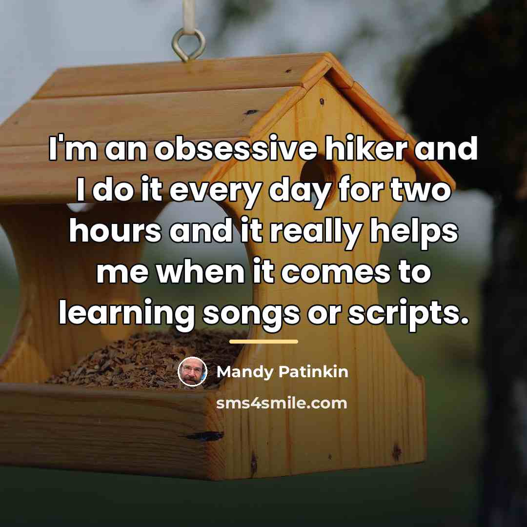“I'm an obsessive hiker and I do it every day…” quote by Mandy Patinkin