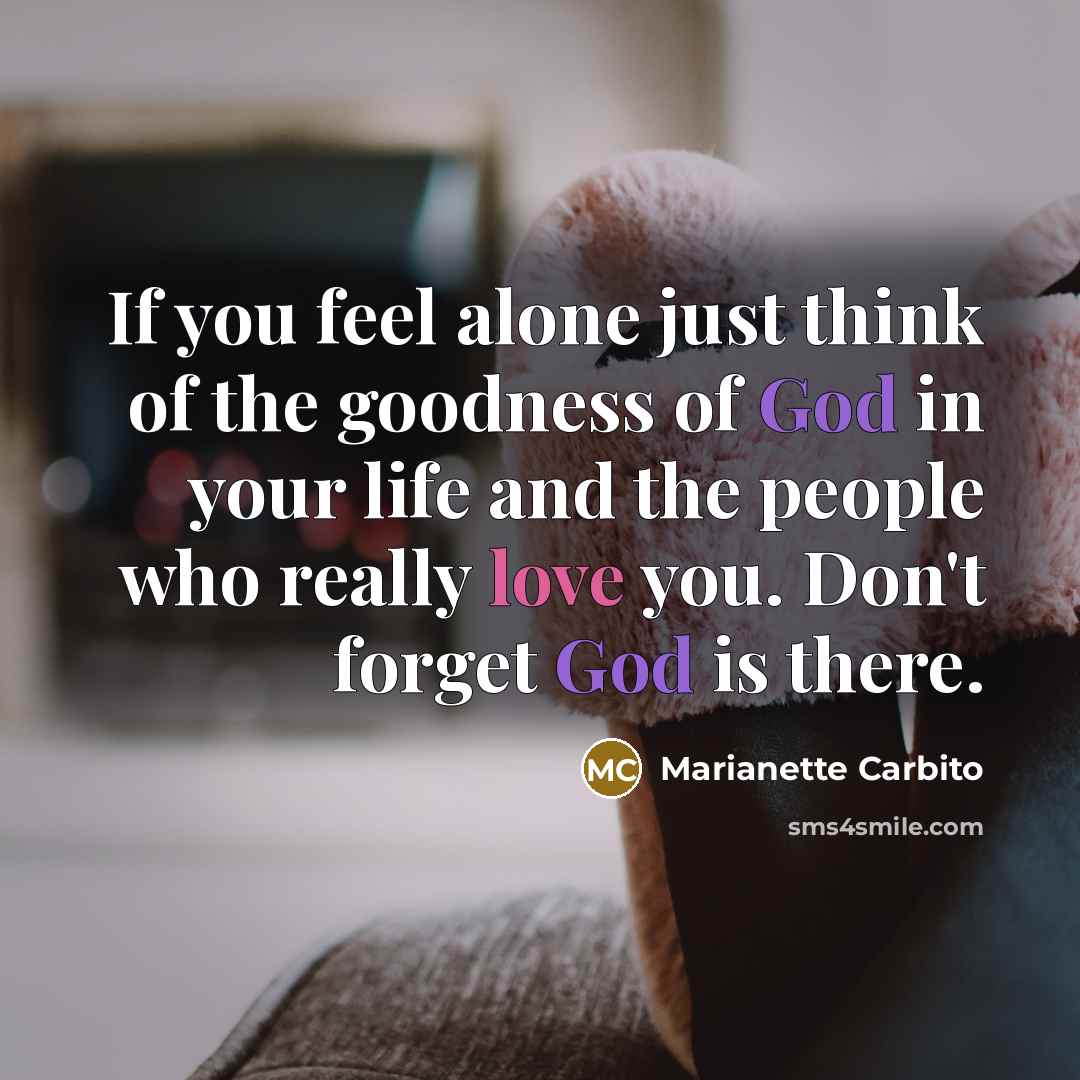 “If you feel alone just think of the goodness of…” quote by Marianette Carbito