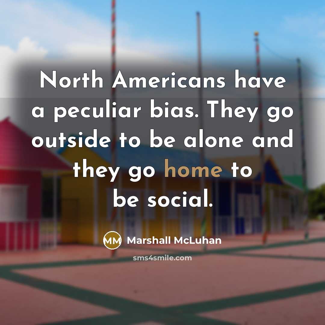 “North Americans have a peculiar bias. They go outside to…” quote by Marshall McLuhan