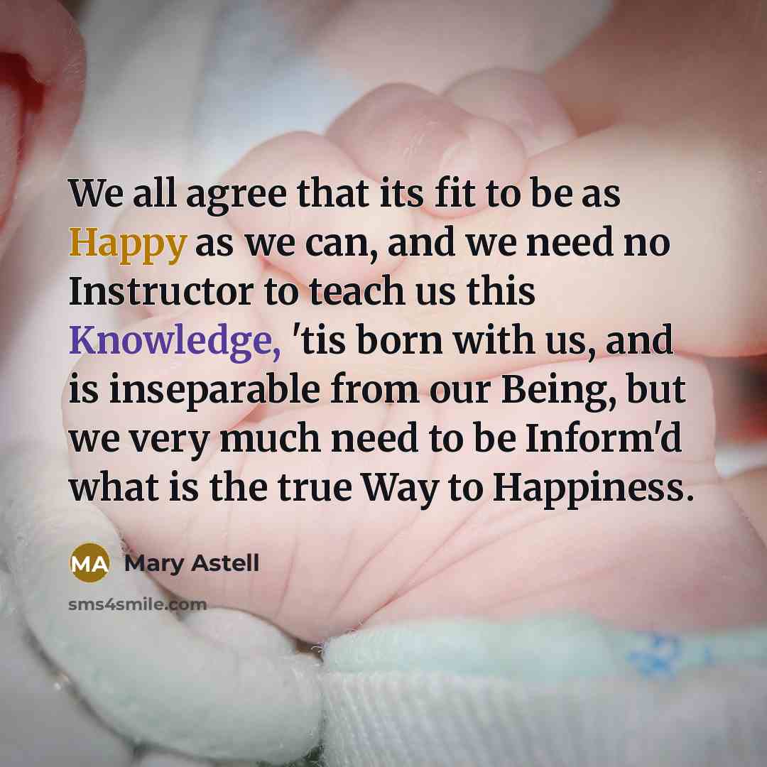 “We all agree that its fit to be as Happy…” quote by Mary Astell
