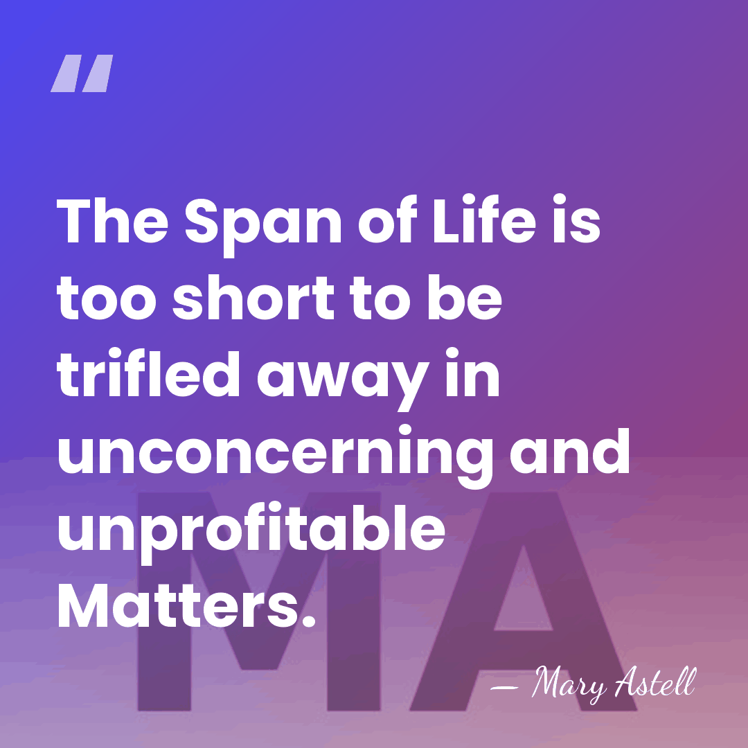 The Span of Life is too short to be trifled away in&hellip; - Mary Astell