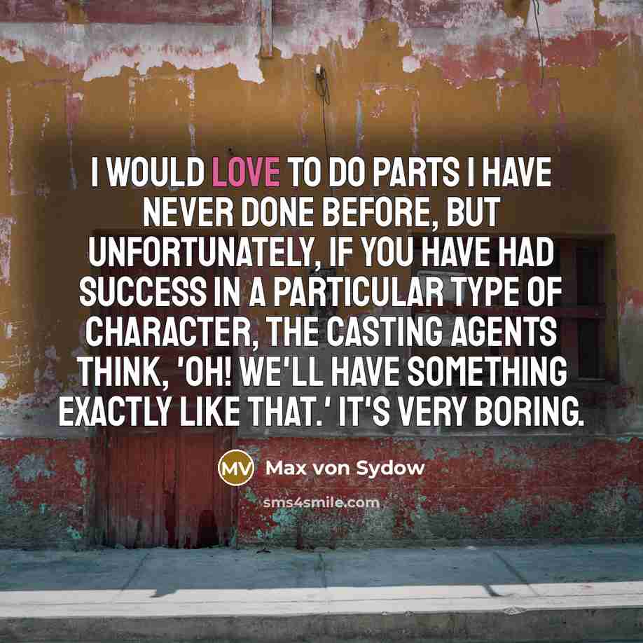 “I would love to do parts I have never done…” quote by Max von Sydow