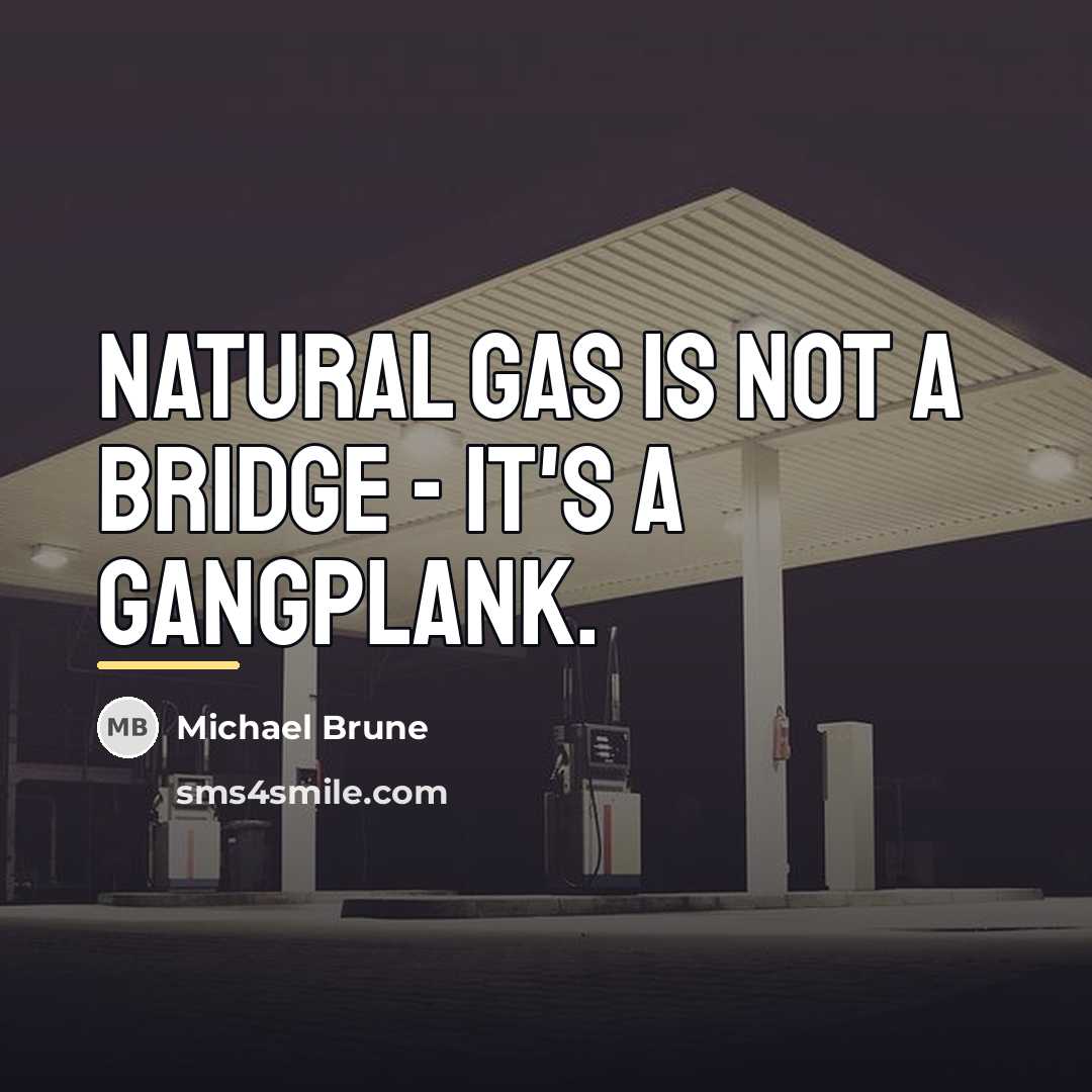“Natural gas is not a bridge - it's a gangplank.…” quote by Michael Brune