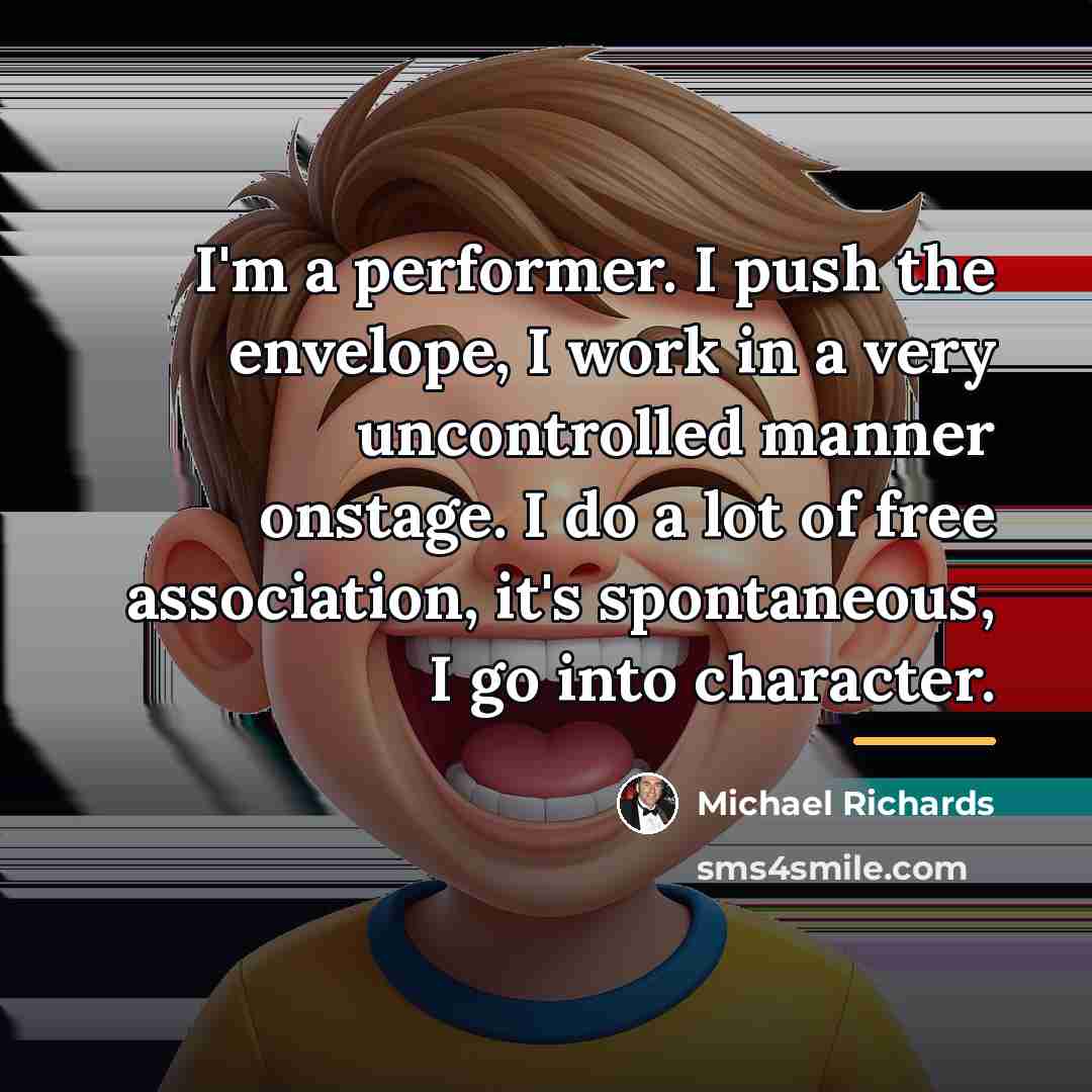 “I'm a performer. I push the envelope, I work in…” quote by Michael Richards