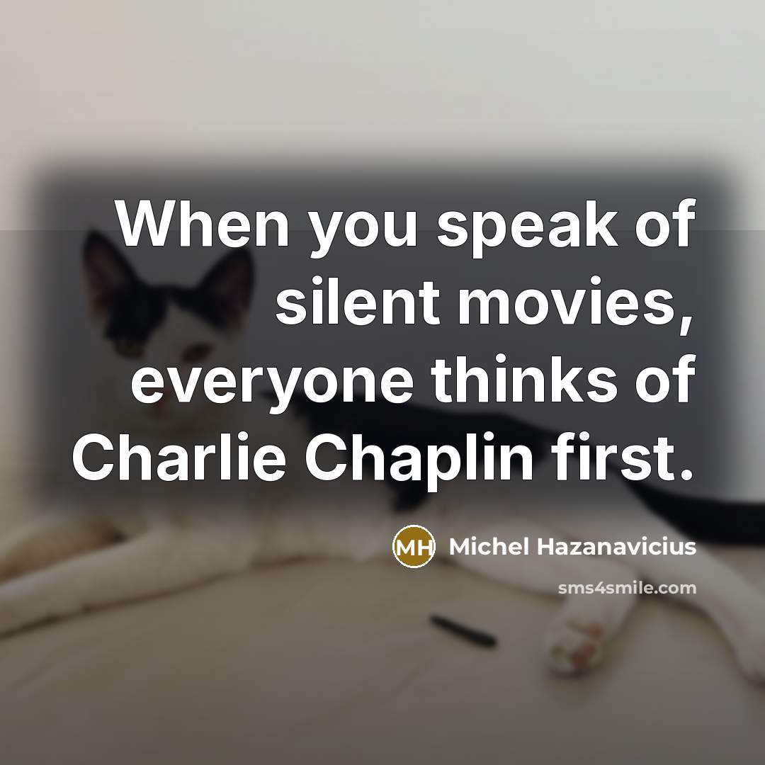 “When you speak of silent movies, everyone thinks of Charlie…” quote by Michel Hazanavicius