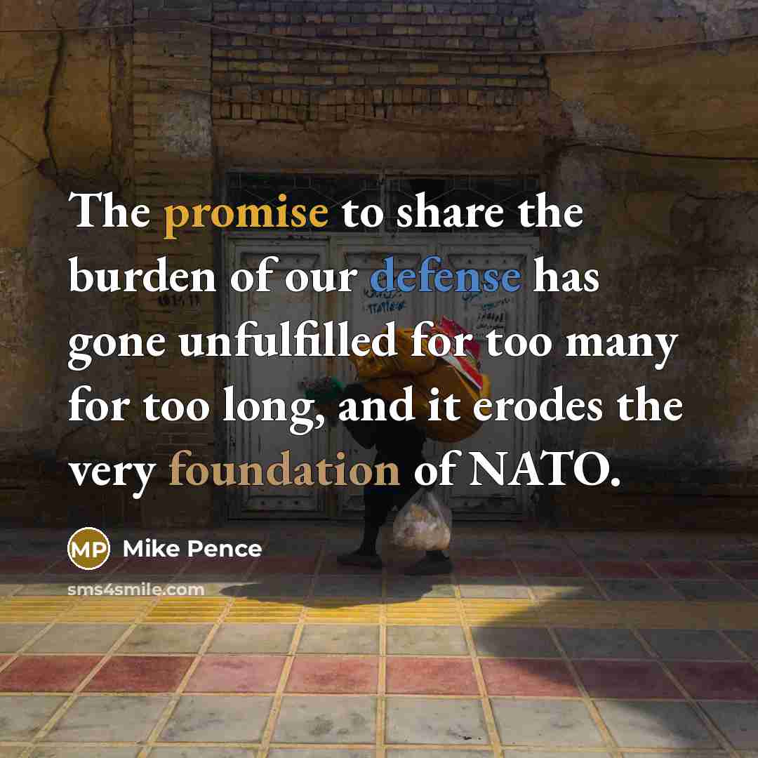 “The promise to share the burden of our defense has…” quote by Mike Pence